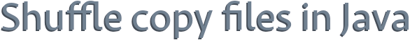 Shuffle copy files in Java