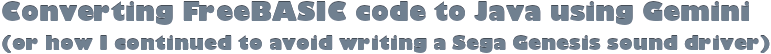 Converting FreeBASIC code to Java using Gemini (or how I continued to avoid writing a Sega Genesis sound driver)